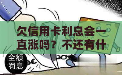 欠信用卡利息会一直涨吗？不还有什么后果？