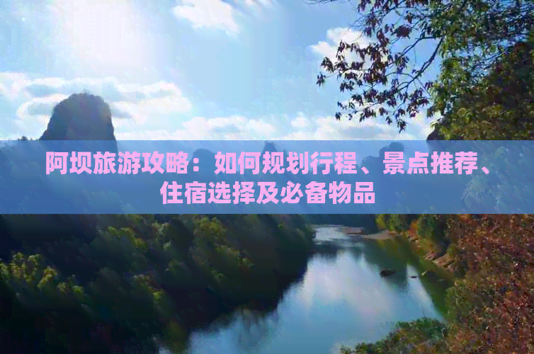 阿坝旅游攻略：如何规划行程、景点推荐、住宿选择及必备物品