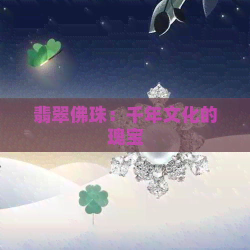 翡翠佛珠：千年文化的瑰宝