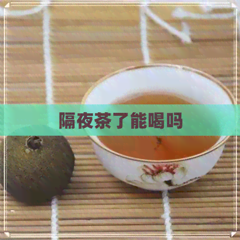 隔夜茶了能喝吗