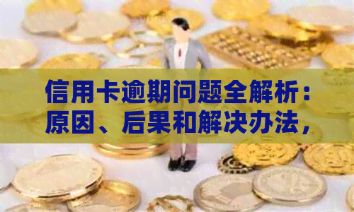 信用卡逾期问题全解析：原因、后果和解决办法，你想知道的都在这里！