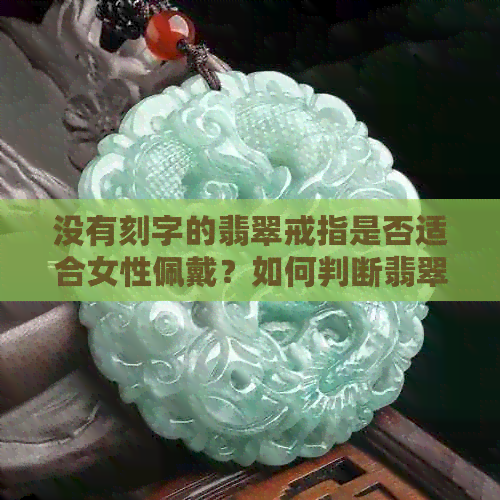 没有刻字的翡翠戒指是否适合女性佩戴？如何判断翡翠戒指的价值和品质？