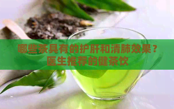 哪些茶具有的护肝和清肺效果？医生推荐的健茶饮