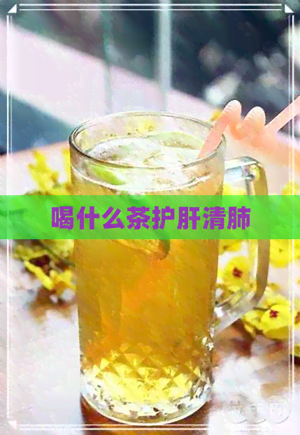 喝什么茶护肝清肺