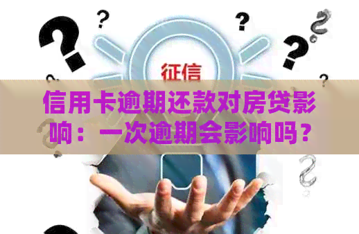 信用卡逾期还款对房贷影响：一次逾期会影响吗？