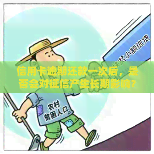 信用卡逾期还款一次后，是否会对产生长期影响？