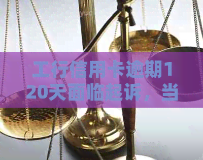 工行信用卡逾期120天面临起诉，当事人求助无门