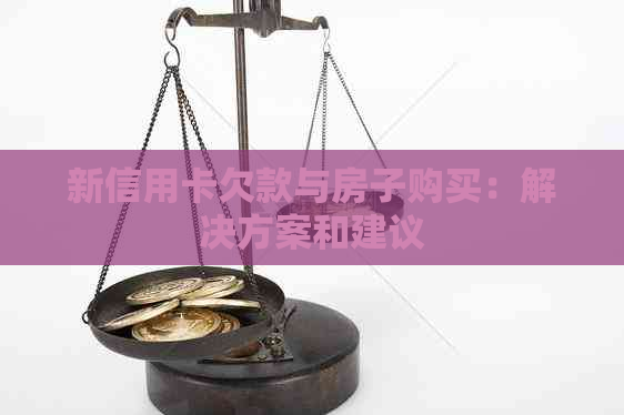 新信用卡欠款与房子购买：解决方案和建议