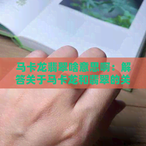 马卡龙翡翠啥意思啊：解答关于马卡龙和翡翠的关系及含义