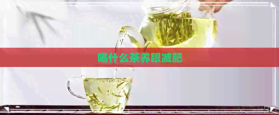 喝什么茶养眼减肥