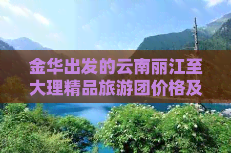 金华出发的云南丽江至大理精品旅游团价格及费用全解