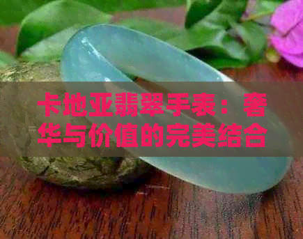 卡地亚翡翠手表：奢华与价值的完美结合，探索京东新款珠宝手表