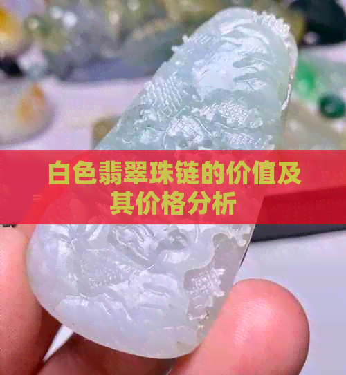 白色翡翠珠链的价值及其价格分析