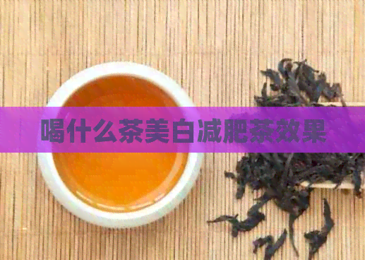 喝什么茶美白减肥茶效果