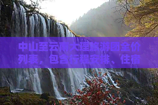 中山至云南大理旅游团全价列表，包含行程安排、住宿、交通等详细信息