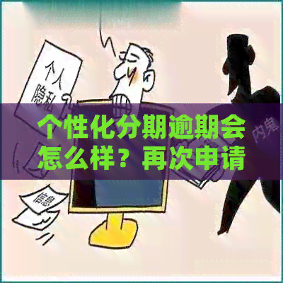 个性化分期逾期会怎么样？再次申请及还款情况分析