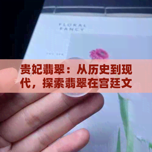 贵妃翡翠：从历史到现代，探索翡翠在宫廷文化中的地位与影响