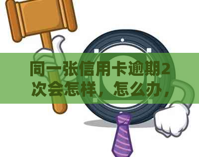 同一张信用卡逾期2次会怎样，怎么办，有两次逾期记录还能贷款买房吗？