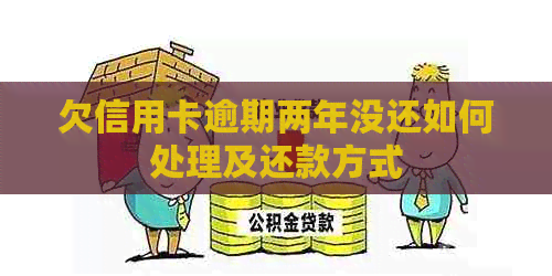 欠信用卡逾期两年没还如何处理及还款方式