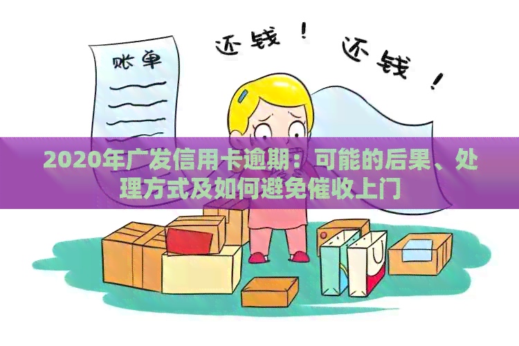 2020年广发信用卡逾期：可能的后果、处理方式及如何避免上门