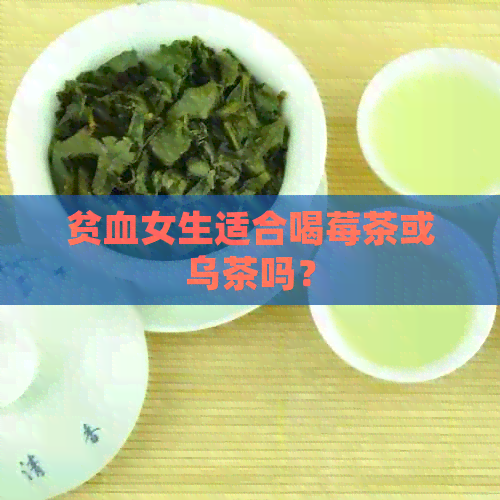 贫血女生适合喝莓茶或乌茶吗？