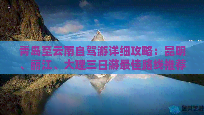 青岛至云南自驾游详细攻略：昆明、丽江、大理三日游更佳路线推荐