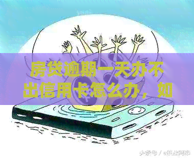 房贷逾期一天办不出信用卡怎么办，如何应对？