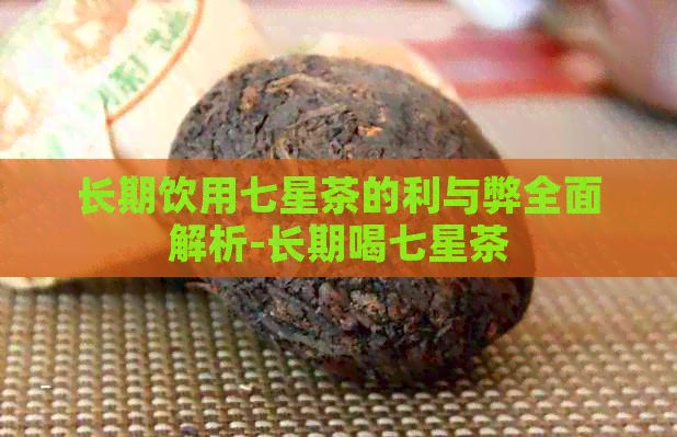 长期饮用七星茶的利与弊全面解析-长期喝七星茶