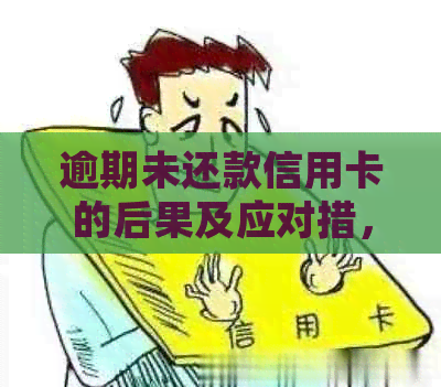 逾期未还款信用卡的后果及应对措，是否会触犯法律？