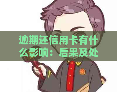 逾期还信用卡有什么影响：后果及处理方法