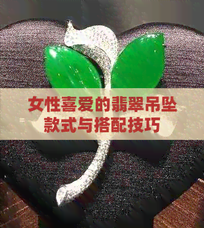 女性喜爱的翡翠吊坠款式与搭配技巧