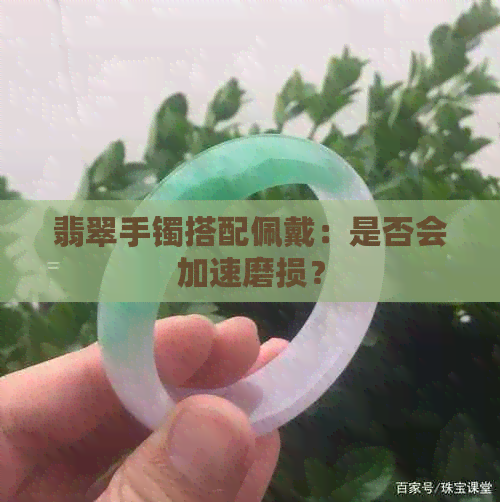 翡翠手镯搭配佩戴：是否会加速磨损？