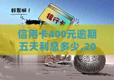 信用卡400元逾期五天利息多少,2021年信用卡逾期四天会不会上