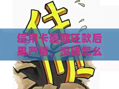 信用卡逾期还款后果严重，没钱怎么处理？