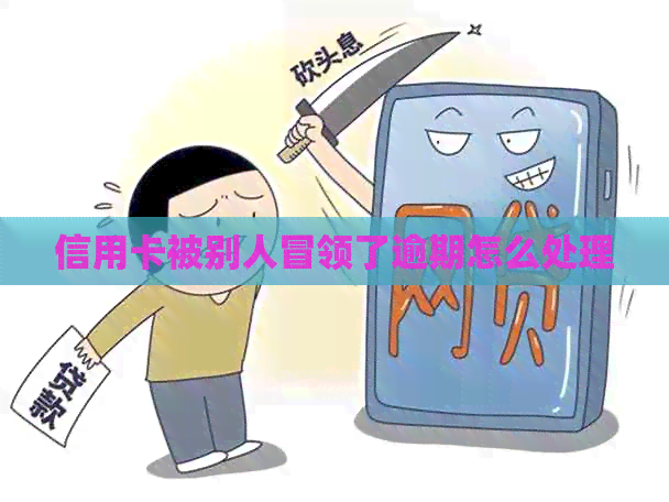 信用卡被别人冒领了逾期怎么处理