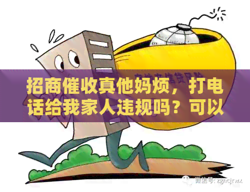 招商     烦，打电话给我家人违规吗？可以投诉他们吗？