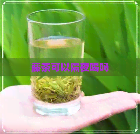 藤茶可以隔夜喝吗