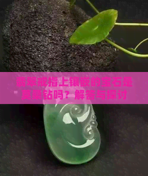 翡翠戒指上镶嵌的宝石是莫桑钻吗？解答与探讨