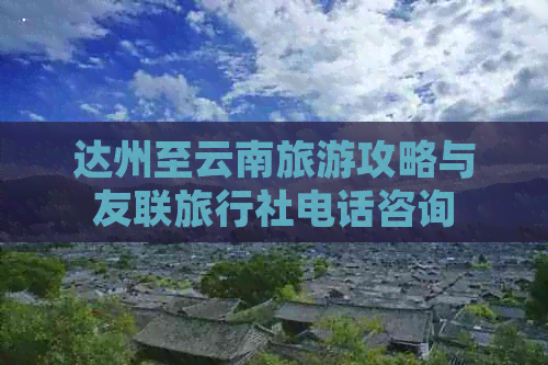 达州至云南旅游攻略与友联旅行社电话咨询