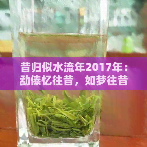 昔归似水流年2017年：勐傣忆往昔，如梦往昔流年。