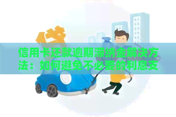 信用卡还款逾期滞纳金解决方法：如何避免不必要的利息支出？