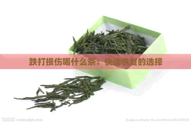 跌打损伤喝什么茶：快速恢复的选择