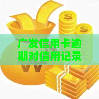 广发信用卡逾期对信用记录的具体影响及修复方法