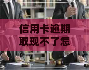 信用卡逾期取现不了怎么办