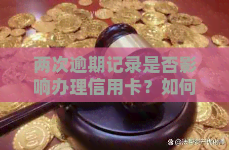 两次逾期记录是否影响办理信用卡？如何解决信用问题以获得信用卡批准？