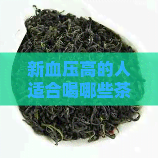 新血压高的人适合喝哪些茶叶？如何饮茶才能更有益于血压控制？