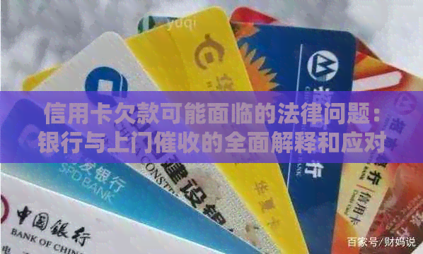 信用卡欠款可能面临的法律问题：银行与上门的全面解释和应对策略