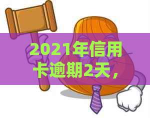 2021年信用卡逾期2天，20000元逾期1天