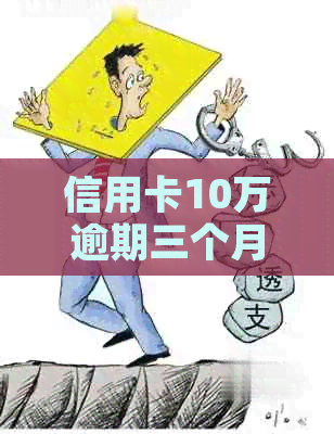 信用卡10万逾期三个月怎么办？