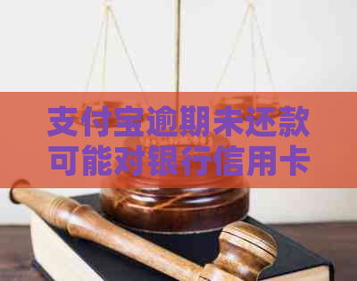 支付宝逾期未还款可能对银行信用卡产生何种影响？